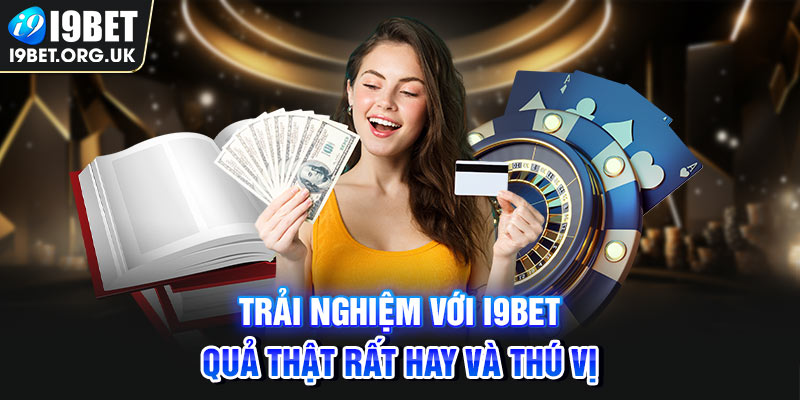 Trải nghiệm với I9bet quả thật rất hay và thú vị